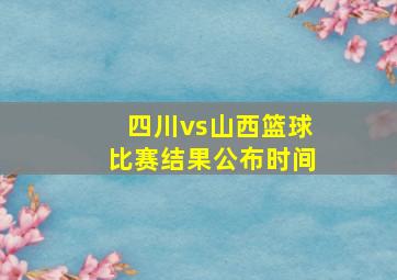 四川vs山西篮球比赛结果公布时间