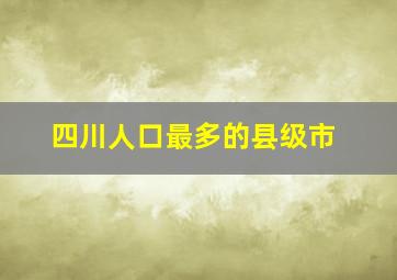 四川人口最多的县级市