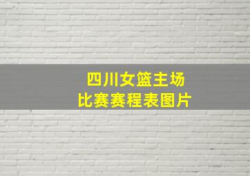 四川女篮主场比赛赛程表图片