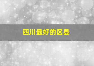 四川最好的区县