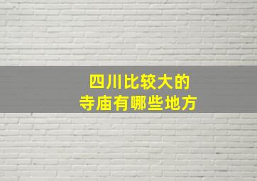 四川比较大的寺庙有哪些地方