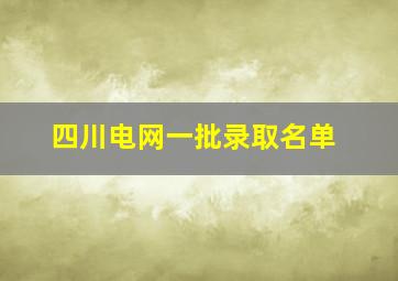 四川电网一批录取名单