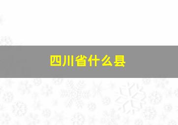 四川省什么县