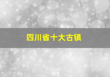 四川省十大古镇