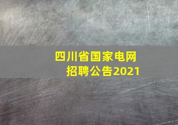 四川省国家电网招聘公告2021