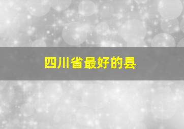 四川省最好的县