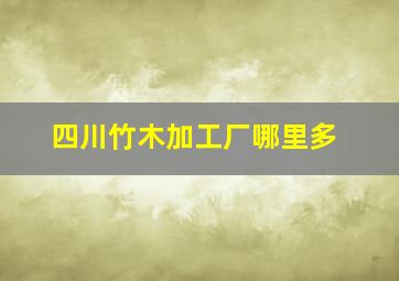 四川竹木加工厂哪里多