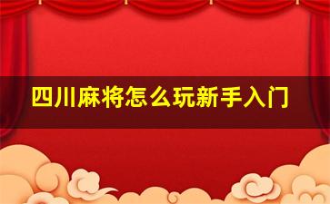 四川麻将怎么玩新手入门