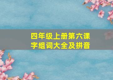 四年级上册第六课字组词大全及拼音