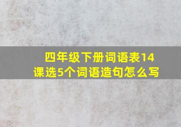 四年级下册词语表14课选5个词语造句怎么写