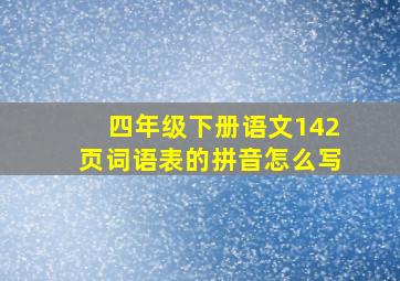 四年级下册语文142页词语表的拼音怎么写