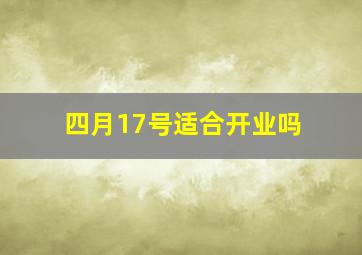 四月17号适合开业吗