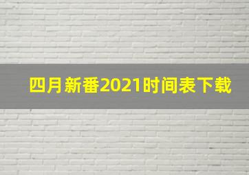 四月新番2021时间表下载