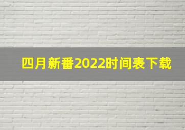 四月新番2022时间表下载