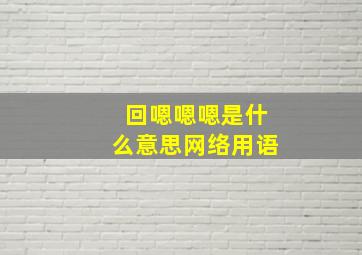 回嗯嗯嗯是什么意思网络用语