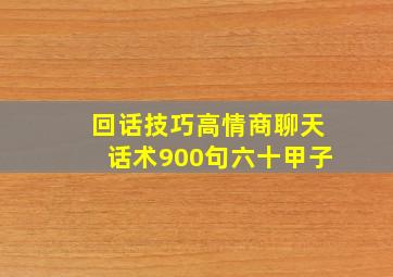 回话技巧高情商聊天话术900句六十甲子