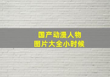 国产动漫人物图片大全小时候