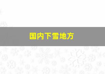 国内下雪地方