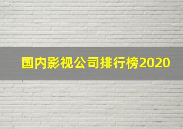 国内影视公司排行榜2020