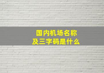 国内机场名称及三字码是什么