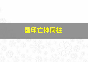 国印亡神同柱