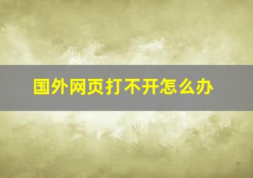 国外网页打不开怎么办