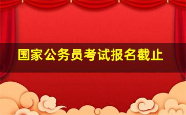 国家公务员考试报名截止