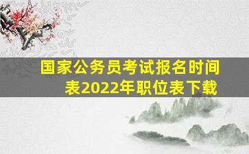 国家公务员考试报名时间表2022年职位表下载