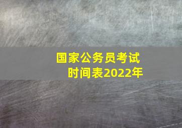 国家公务员考试时间表2022年