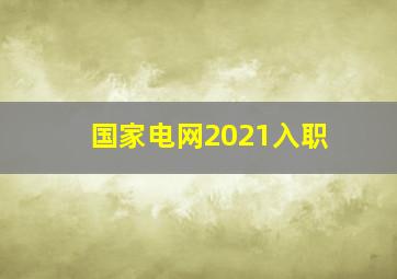 国家电网2021入职