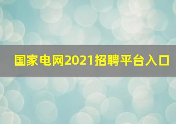 国家电网2021招聘平台入口