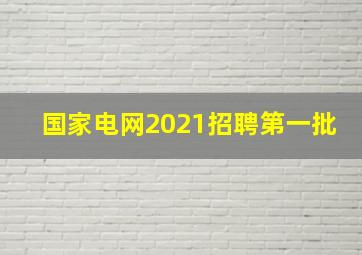 国家电网2021招聘第一批