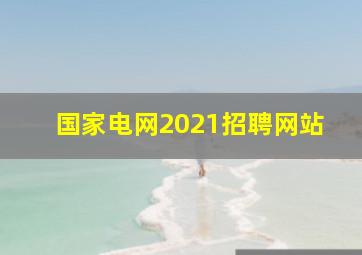 国家电网2021招聘网站