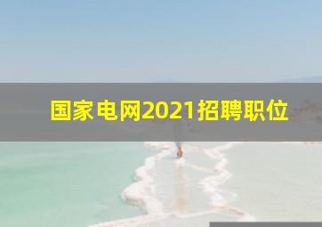 国家电网2021招聘职位