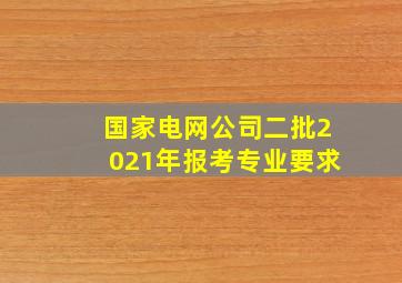 国家电网公司二批2021年报考专业要求