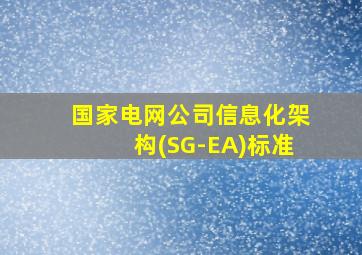 国家电网公司信息化架构(SG-EA)标准