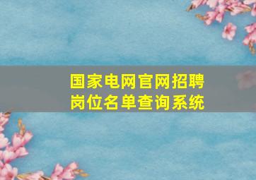 国家电网官网招聘岗位名单查询系统