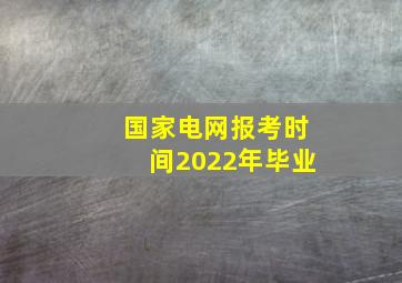 国家电网报考时间2022年毕业