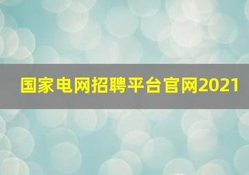 国家电网招聘平台官网2021