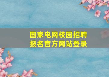 国家电网校园招聘报名官方网站登录