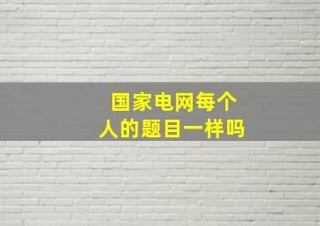 国家电网每个人的题目一样吗