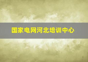 国家电网河北培训中心