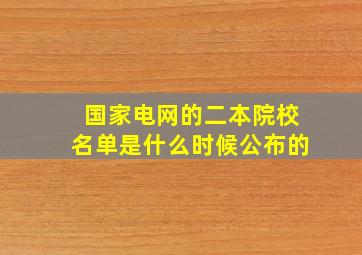 国家电网的二本院校名单是什么时候公布的