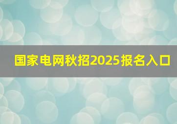 国家电网秋招2025报名入口