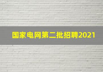 国家电网第二批招聘2021