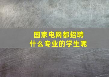 国家电网都招聘什么专业的学生呢