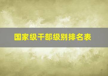 国家级干部级别排名表