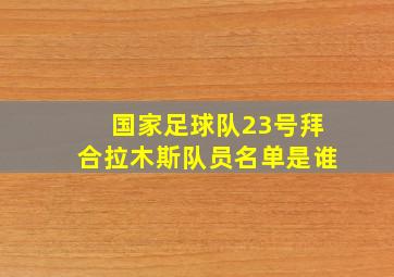 国家足球队23号拜合拉木斯队员名单是谁