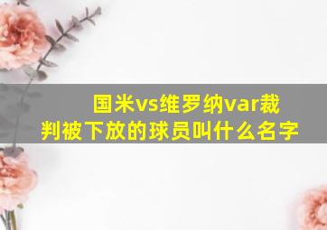 国米vs维罗纳var裁判被下放的球员叫什么名字