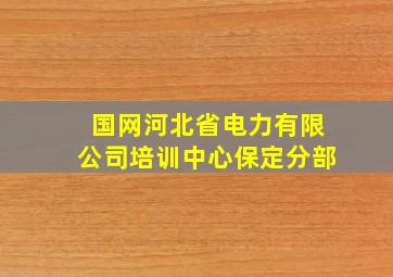 国网河北省电力有限公司培训中心保定分部